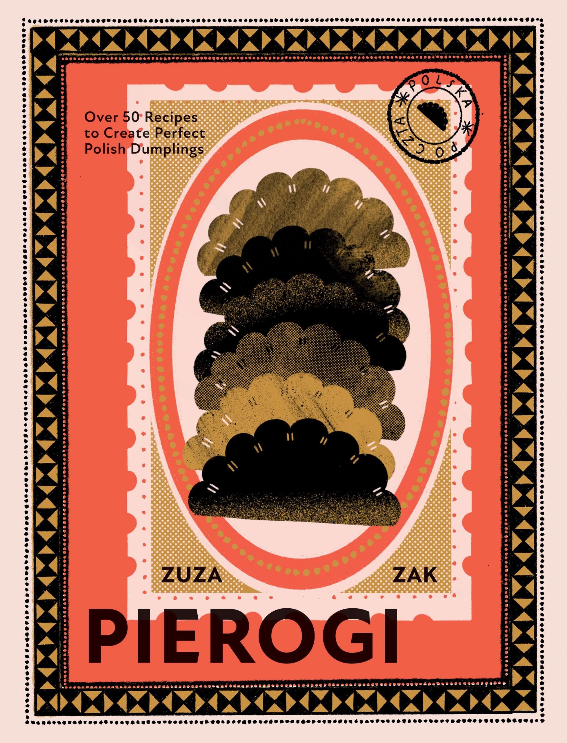 Pierogi: Over 50 Recipes To Create Perfect Polish Dumplings