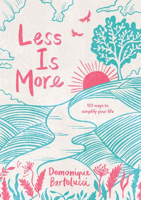 Less Is More - 101 Ways To Simplify Your Life
