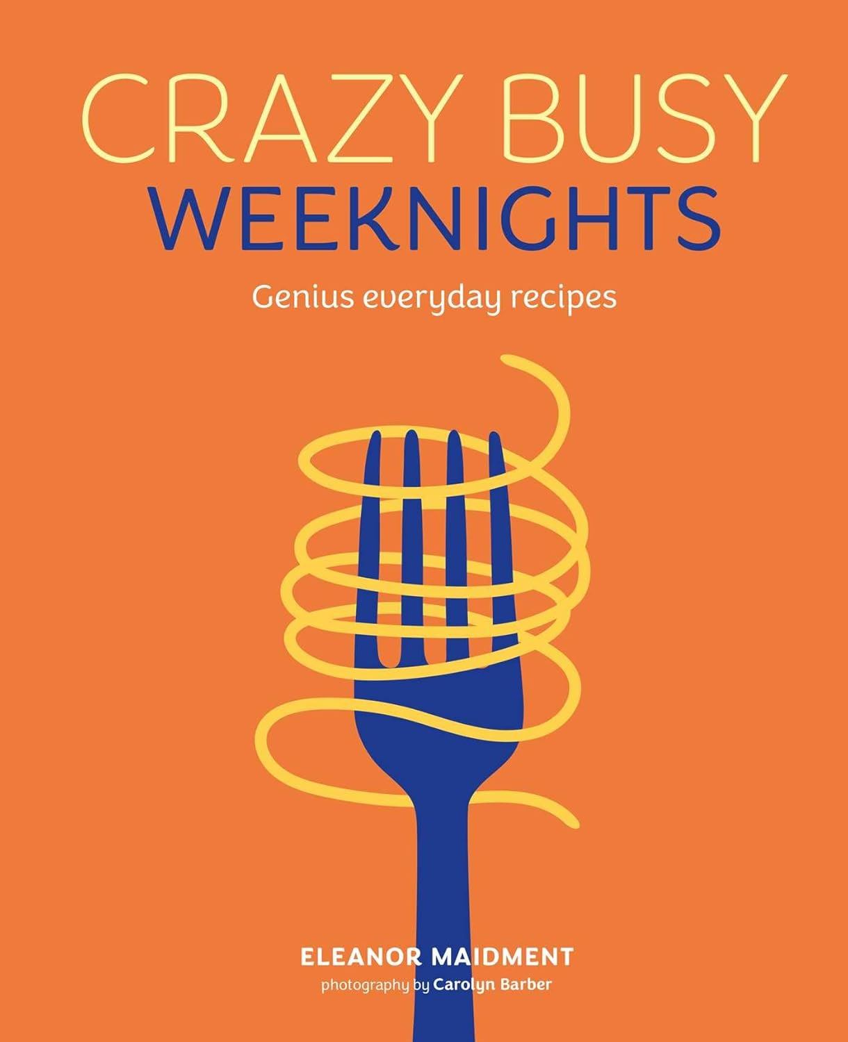 Crazy Busy Weeknights: Genoius Everyday Recipes