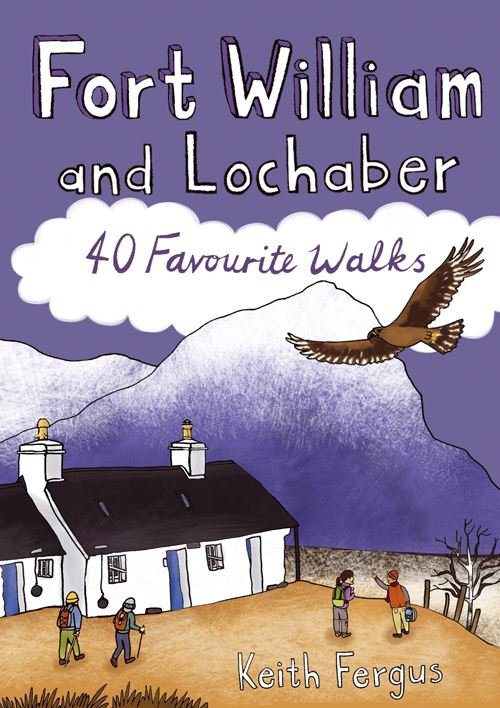 Fort William And Lochaber: 40 Favourite Walks